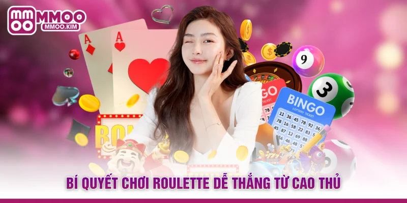 Bí quyết chơi Roulette dễ thắng từ cao thủ