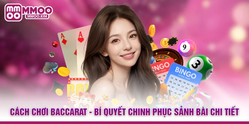 Cách Chơi Baccarat - Bí Quyết Chinh Phục Sảnh Bài Chi Tiết