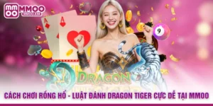 Cách Chơi Rồng Hổ - Luật Đánh Dragon Tiger Cực Dễ Tại MMOO