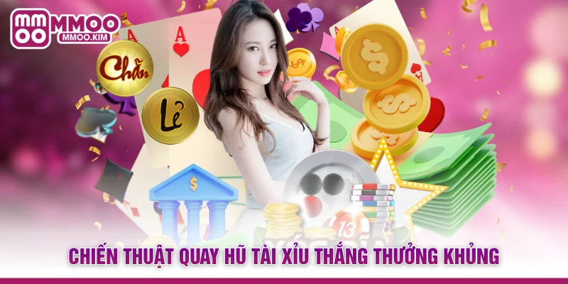 Chiến thuật quay hũ tài xỉu thắng thưởng khủng