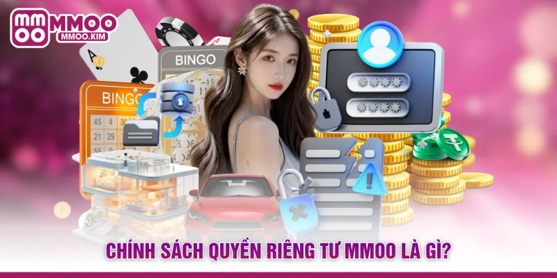 Quyền Riêng Tư MMOO - Chính Sách Bảo Vệ Hội Viên Tuyệt Đối 1 Chính sách quyền riêng tư MMOO là gì?
