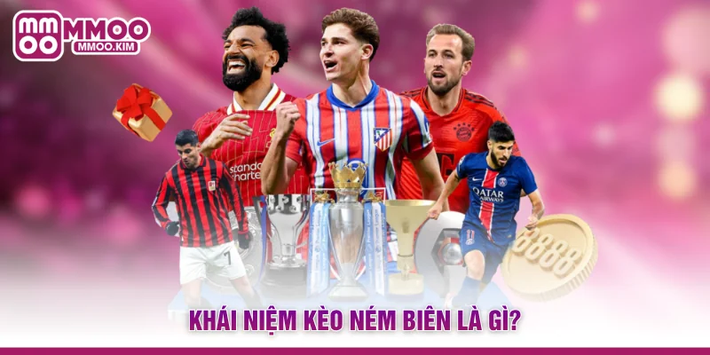 Khái niệm kèo ném biên là gì?