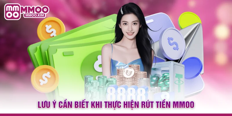 Rút Tiền MMOO - Quy Trình Đổi Thưởng An Toàn Và Minh Bạch 4 Lưu ý cần biết khi thực hiện rút tiền MMOO