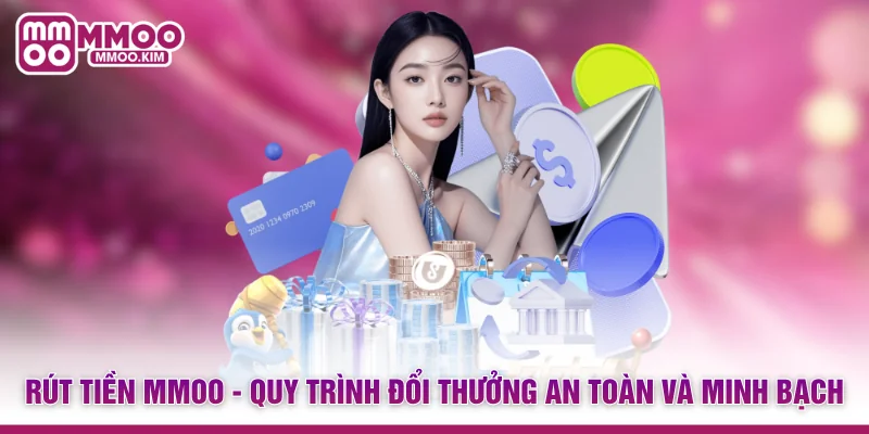 Rút Tiền MMOO - Quy Trình Đổi Thưởng An Toàn Và Minh Bạch 1 Rút Tiền MMOO - Quy Trình Đổi Thưởng An Toàn Và Minh Bạch