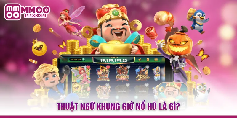 Thuật ngữ khung giờ nổ hũ là gì?